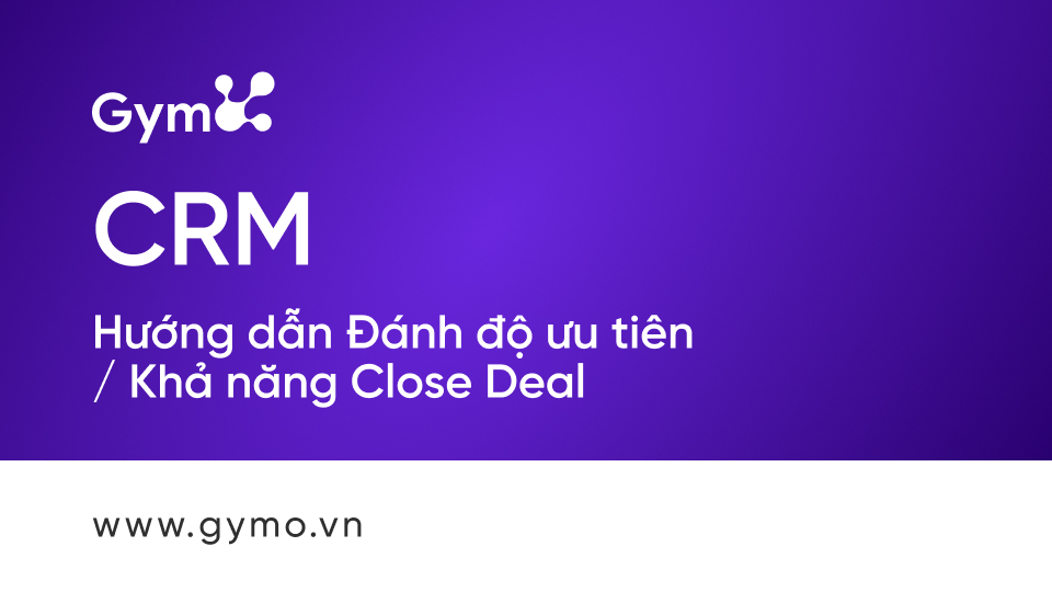 Đánh độ ưu tiên / khả năng Close deal